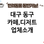 대구 동구 카페,디저트 업체소개