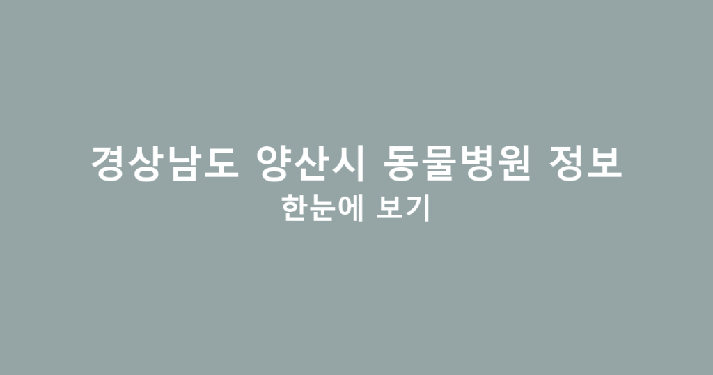 경상남도 양산시 동물병원 정보 한눈에 보기
